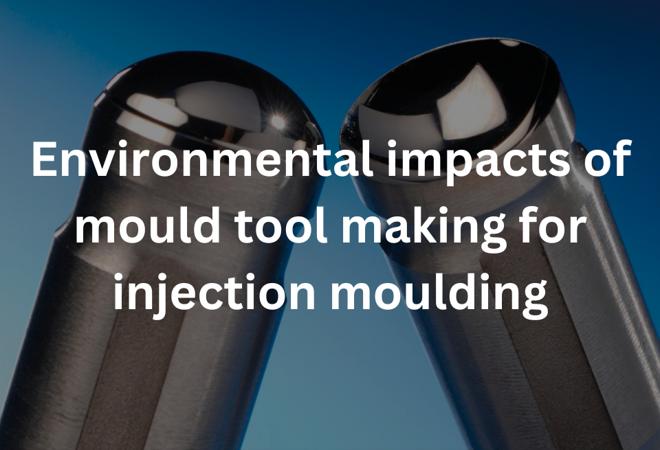 Environmental impacts of mold tool making for injection molding